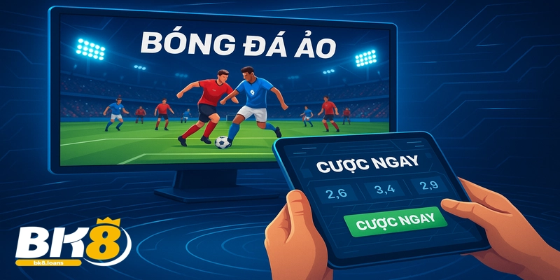Trải nghiệm cá cược bóng đá ảo chân thực tại Thể Thao BK8.